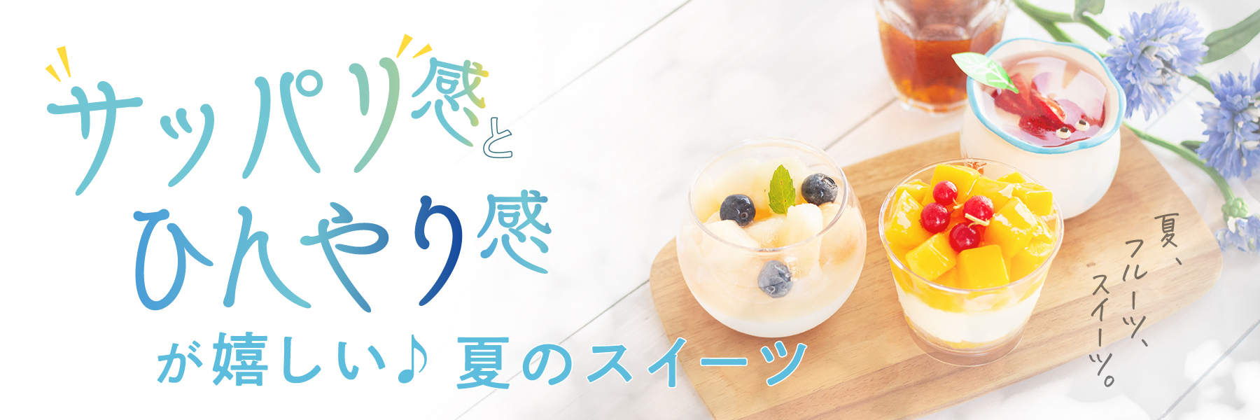 サッパリ感とヒンヤリ感が嬉しい夏のスイーツ
